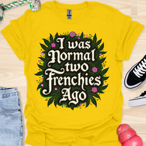 I was normal two frenchies ago - V2 - Elegant Flowery T-Shirt